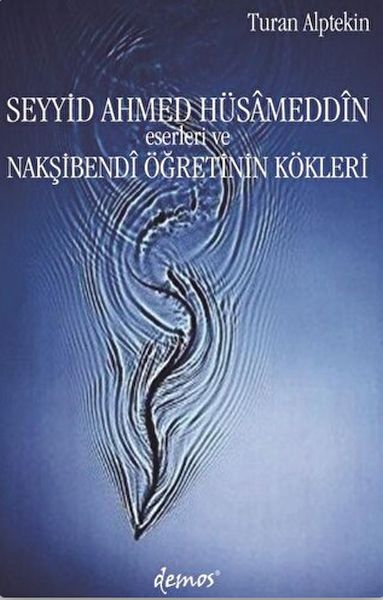 Seyyid Ahmed Hüsameddin Eserleri ve Nakşibendi Öğretinin Kökleri Seyyid Ahmed Hüsameddin Eserleri ve Nakşibendi Öğretinin Kökleri
