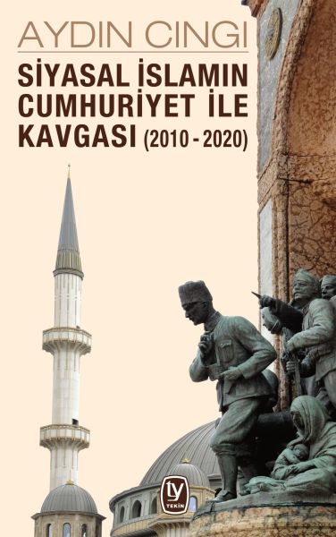 Siyasal İslamın Cumhuriyet ile Kavgası (2010-2020) Siyasal İslamın Cumhuriyet ile Kavgası (2010-2020)