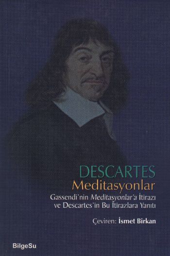 Descartes Meditasyonlar Gassendi'nin Meditasyonlar'a İtirazı ve Descartes'in Bu İtirazlara Yanıtı Descartes Meditasyonlar Gassendi'nin Meditasyonlar'a İtirazı ve Descartes'in Bu İtirazlara Yanıtı