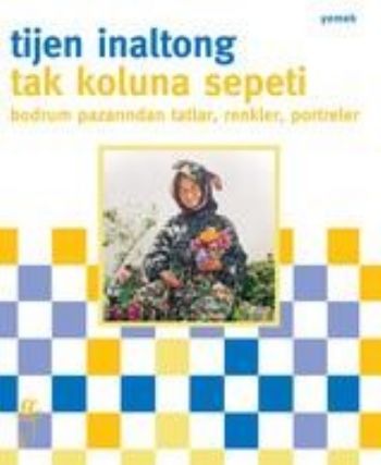 Tak Koluna Sepeti Bodrum Pazarından Tatlar, Renkler, Portreler Tak Koluna Sepeti Bodrum Pazarından Tatlar, Renkler, Portreler