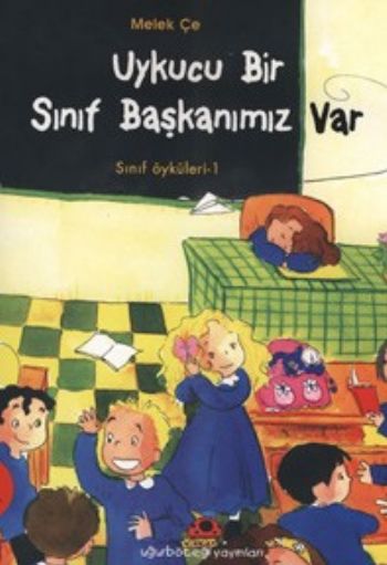 Uykucu Bir Sınıf Başkanımız Var - Sınıf Öyküleri 1 Uykucu Bir Sınıf Başkanımız Var - Sınıf Öyküleri 1
