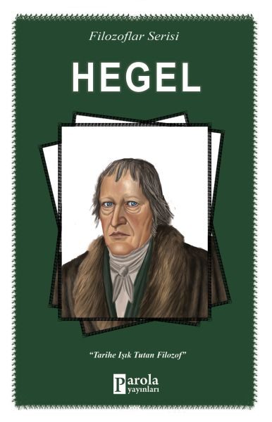 Hegel - Filozoflar Serisi - Tarihe Işık Tutan Filozof